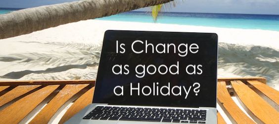 Is Change as good as a Holiday?
