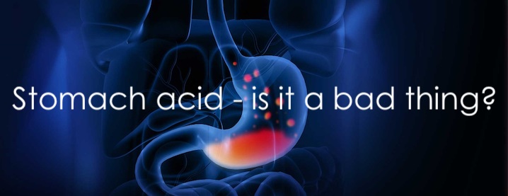 Stomach acid – is it a bad thing?